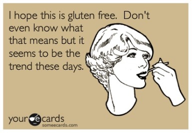 I hope this is gluten free. Don't even know what that means but it seems to be the trend these days.